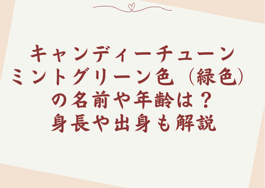 キャンディーチューンミントグリーン色（緑色）の名前や年齢は？身長や出身も解説